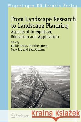 From Landscape Research to Landscape Planning: Aspects of Integration, Education and Application Tress, Bärbel 9781402039782 Springer