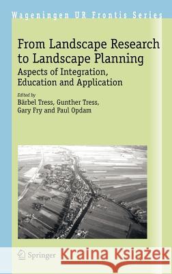 From Landscape Research to Landscape Planning: Aspects of Integration, Education and Application Tress, Bärbel 9781402039799 Springer