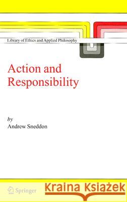 Action and Responsibility Andrew Sneddon A. Sneddon 9781402039966