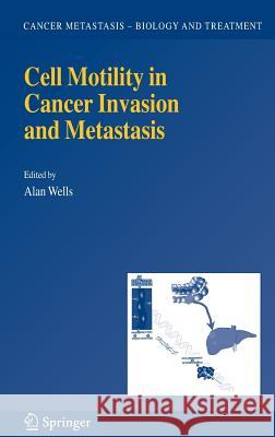 Cell Motility in Cancer Invasion and Metastasis Alan Wells 9781402040085 Springer
