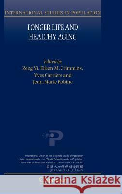 Longer Life and Healthy Aging Y. Zeng Yi Zeng Eileen M. Crimmins 9781402040245 Springer