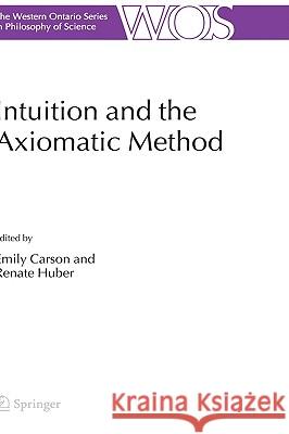 Intuition and the Axiomatic Method E. Carson Emily Carson Renate Huber 9781402040399