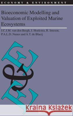 Bioeconomic Modelling and Valuation of Exploited Marine Ecosystems Jeroen C. J. M. Van De Bergh J. Hoekstra R. Imeson 9781402040412