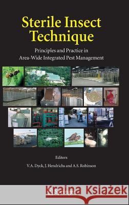 Sterile Insect Technique: Principles and Practice in Area-Wide Integrated Pest Management Dyck, V. a. 9781402040504 Springer Netherlands