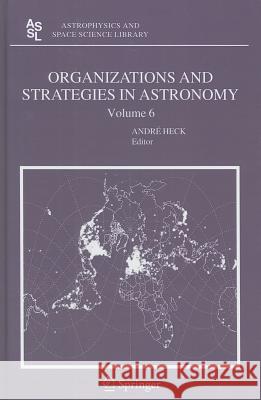 Organizations and Strategies in Astronomy, Volume 6 Heck, Andre 9781402040559