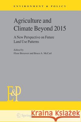 Agriculture and Climate Beyond 2015: A New Perspective on Future Land Use Patterns Brouwer, Floor 9781402040634 Springer