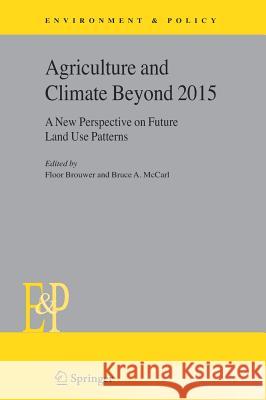 Agriculture and Climate Beyond 2015: A New Perspective on Future Land Use Patterns Brouwer, Floor 9781402040634