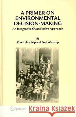 A Primer on Environmental Decision-Making: An Integrative Quantitative Approach Seip, Knut Lehre 9781402040733 Springer