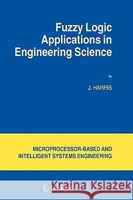 Fuzzy Logic Applications in Engineering Science J. Harris J. Maxwell-Harris 9781402040771 Springer