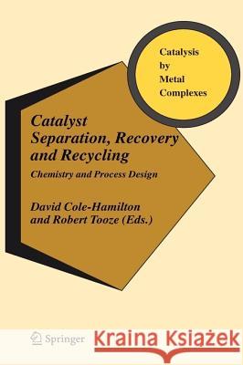 Catalyst Separation, Recovery and Recycling: Chemistry and Process Design Cole-Hamilton, David J. 9781402040863 Springer