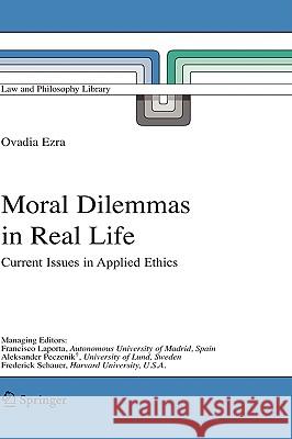 Moral Dilemmas in Real Life: Current Issues in Applied Ethics Ezra, Ovadia 9781402041037 Springer London