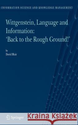 Wittgenstein, Language and Information: Back to the Rough Ground! Blair, David 9781402041129 Springer