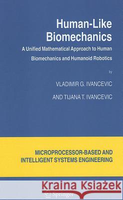 Human-Like Biomechanics: A Unified Mathematical Approach to Human Biomechanics and Humanoid Robotics Ivancevic, Vladimir G. 9781402041167