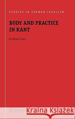 Body and Practice in Kant Helge Svare H. Svare 9781402041181 Springer