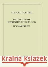 Späte Texte Über Zeitkonstitution (1929-1934): Die C-Manuskripte Husserl, Edmund 9781402041211