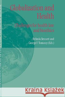 Globalization and Health: Challenges for Health Law and Bioethics Bennett, Belinda 9781402041952 Springer