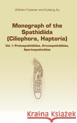 Monograph of the Spathidiida (Ciliophora, Haptoria): Vol I: Protospathidiidae, Arcuospathidiidae, Apertospathulidae Foissner, Wilhelm 9781402042102 Springer