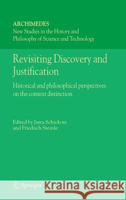 Revisiting Discovery and Justification: Historical and Philosophical Perspectives on the Context Distinction Schickore, Jutta 9781402042508 Springer