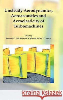 Unsteady Aerodynamics, Aeroacoustics and Aeroelasticity of Turbomachines K. C. Hall Kenneth C. Hall Robert E. Kielb 9781402042676 Springer