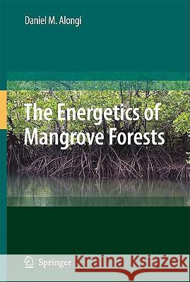 The Energetics of Mangrove Forests Daniel M. (Australian Institute Of Marine Science) Alongi 9781402042706 KLUWER ACADEMIC PUBLISHERS GROUP