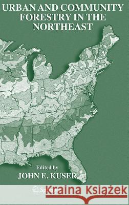 Urban and Community Forestry in the Northeast John E. Kuser 9781402042881 Springer London