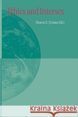 Ethics and Intersex S. E. Sytsma Sharon E. Ph. D. Sytsma 9781402043130 Springer