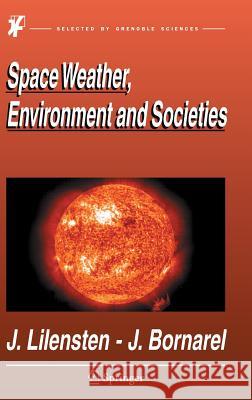 Space Weather, Environment and Societies Jean Lilensten Jean Bornarel J. Lilensten 9781402043314 Springer