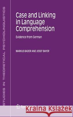 Case and Linking in Language Comprehension: Evidence from German Bader, Markus 9781402043437 Springer London