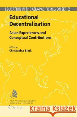 Educational Decentralization: Asian Experiences and Conceptual Contributions Bjork, Christopher 9781402043567