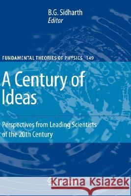 A Century of Ideas: Perspectives from Leading Scientists of the 20th Century Sidharth, B. G. 9781402043598