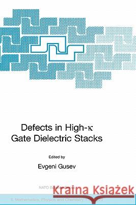 Defects in High-K Gate Dielectric Stacks: Nano-Electronic Semiconductor Devices Gusev, Evgeni 9781402043659 Springer