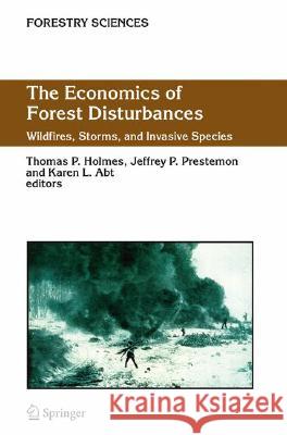 The Economics of Forest Disturbances: Wildfires, Storms, and Invasive Species Holmes, Thomas P. 9781402043697 KLUWER ACADEMIC PUBLISHERS GROUP