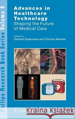 Advances in Healthcare Technology: Shaping the Future of Medical Care Spekowius, Gerhard 9781402043833 Kluwer Academic Publishers