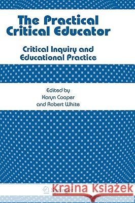 The Practical Critical Educator: Critical Inquiry and Educational Practice Cooper, Karyn 9781402044724 Springer