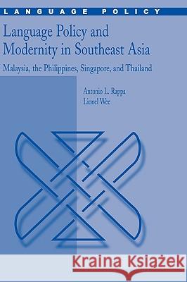 Language Policy and Modernity in Southeast Asia: Malaysia, the Philippines, Singapore, and Thailand Rappa, Antonio L. 9781402045103 Springer