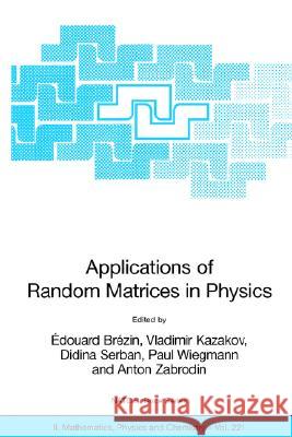Applications of Random Matrices in Physics E. Brezin Edouard Brezin Vladimir Kazakov 9781402045295 Springer