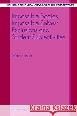 Impossible Bodies, Impossible Selves: Exclusions and Student Subjectivities Deborah Youdell 9781402045486 Springer