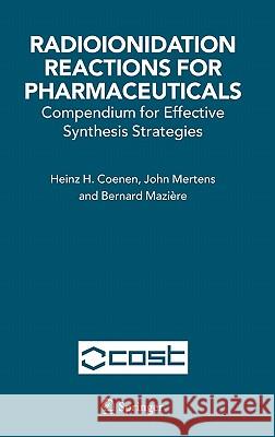 Radioionidation Reactions for Pharmaceuticals: Compendium for Effective Synthesis Strategies Coenen, H. H. 9781402045608 Springer London