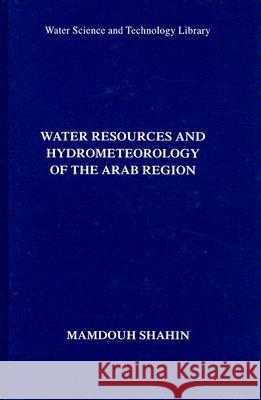 Water Resources and Hydrometeorology of the Arab Region M. Shahin Shahin                                   Mamdouh Shahin 9781402045776 Springer