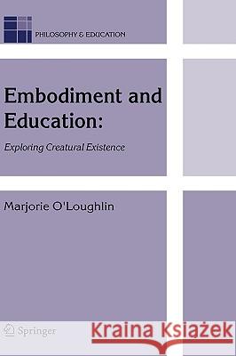 Embodiment and Education: Exploring Creatural Existence O'Loughlin, Marjorie 9781402045875