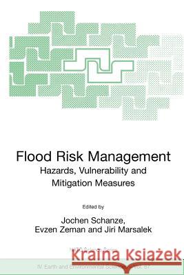 Flood Risk Management: Hazards, Vulnerability and Mitigation Measures J. Schanze Jochen Schanze Evzen Zeman 9781402045974 Springer