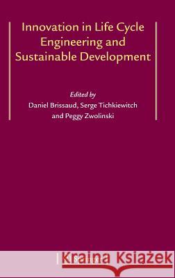 Innovation in Life Cycle Engineering and Sustainable Development Brissaud                                 Daniel Brissaud Serge Tichkiewitch 9781402046018