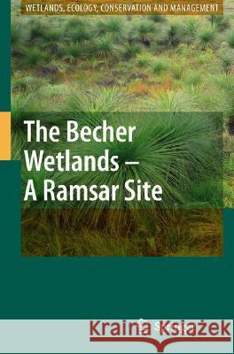 The Becher Wetlands - A Ramsar Site: Evolution of Wetland Habitats and Vegetation Associations on a Holocene Coastal Plain, South-Western Australia Semeniuk, Christine 9781402046711