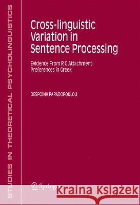 Cross-Linguistic Variation in Sentence Processing: Evidence from RC Attachment Preferences in Greek Papadopoulou, Despoina 9781402046896 Springer