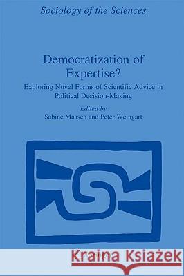 Democratization of Expertise?: Exploring Novel Forms of Scientific Advice in Political Decision-Making Maasen, Sabine 9781402046988