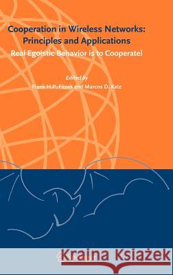 Cooperation in Wireless Networks: Principles and Applications: Real Egoistic Behavior Is to Cooperate! Fitzek, Frank H. P. 9781402047107 KLUWER ACADEMIC PUBLISHERS GROUP