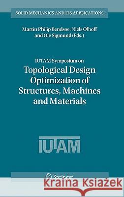 Iutam Symposium on Topological Design Optimization of Structures, Machines and Materials: Status and Perspectives Bendsoe, Martin Philip 9781402047299