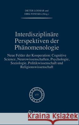 Interdisziplinäre Perspektiven Der Phänomenologie: Neue Felder Der Kooperation: Cognitive Science, Neurowissenschaften, Psychologie, Soziologie, Polit Lohmar, Dieter 9781402047305