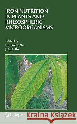 Iron Nutrition in Plants and Rhizospheric Microorganisms Larry L. Barton L. L. Barton J. Abadia 9781402047428