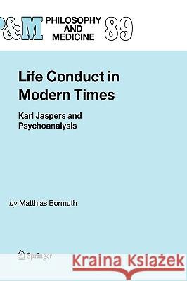 Life Conduct in Modern Times: Karl Jaspers and Psychoanalysis Bormuth, Matthias 9781402047640 Springer London